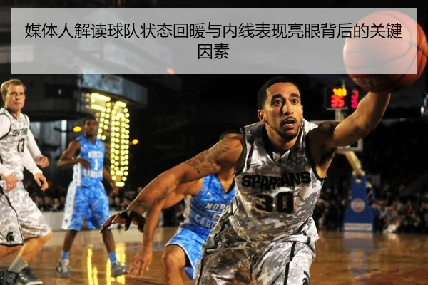媒体人解读球队状态回暖与内线表现亮眼背后的关键因素（YABO）
